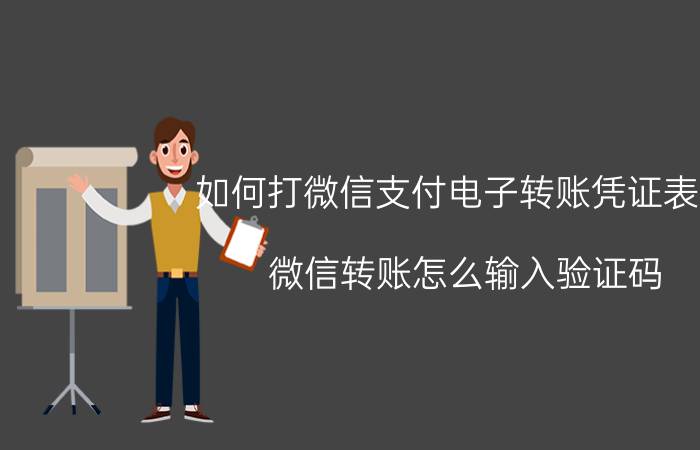 如何打微信支付电子转账凭证表格 微信转账怎么输入验证码？